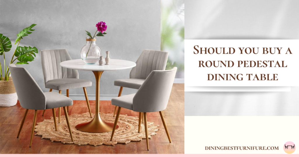 Should uou buy a round pedestal dining table 10 examples