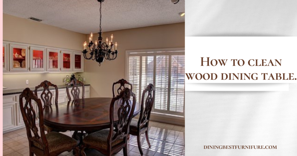Recommendation on how to clean wood dining table pros