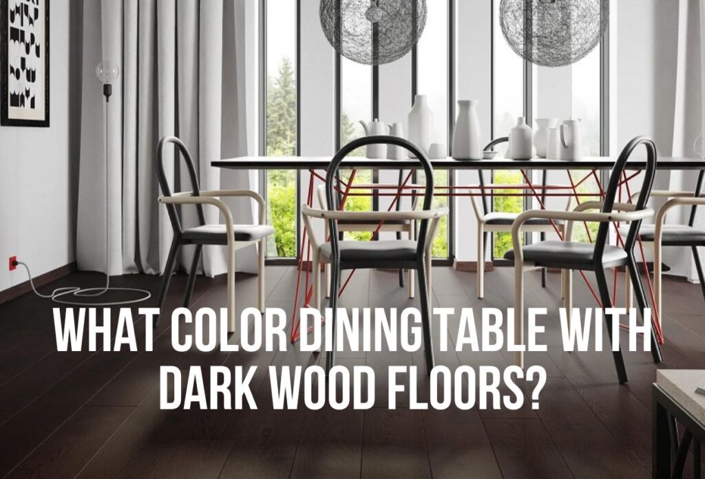 What color dining table with dark wood floors